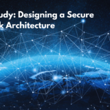 Case Study: Designing a Secure Network Architecture